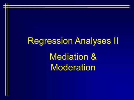 Regression Analyses II Mediation & Moderation. Review of Regression Multiple IVs but single DV Y’ = a+b1X1 + b2X2 + b3X3...bkXk Where k is the number.