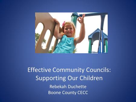 Effective Community Councils: Supporting Our Children Rebekah Duchette Boone County CECC.