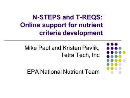 N-STEPS and T-REQS: Online support for nutrient criteria development Mike Paul and Kristen Pavlik, Tetra Tech, Inc EPA National Nutrient Team Mike Paul.