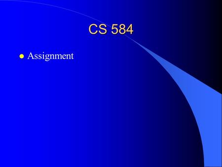 CS 584 l Assignment. Systems of Linear Equations l A linear equation in n variables has the form l A set of linear equations is called a system. l A solution.