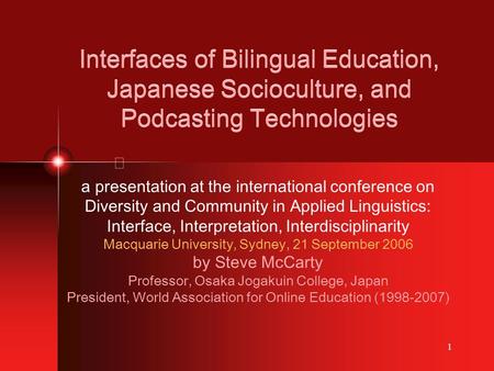 1 Interfaces of Bilingual Education, Japanese Socioculture, and Podcasting Technologies a presentation at the international conference on Diversity and.