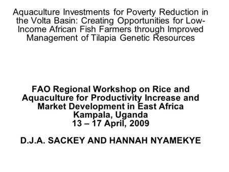 Aquaculture Investments for Poverty Reduction in the Volta Basin: Creating Opportunities for Low- Income African Fish Farmers through Improved Management.