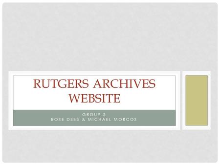 GROUP 2 ROSE DEEB & MICHAEL MORCOS RUTGERS ARCHIVES WEBSITE.