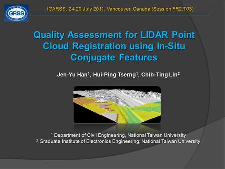 Quality Assessment for LIDAR Point Cloud Registration using In-Situ Conjugate Features Jen-Yu Han 1, Hui-Ping Tserng 1, Chih-Ting Lin 2 1 Department of.