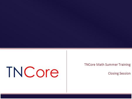 STRATEGIC PLAN TNCore Math Summer Training Closing Session.