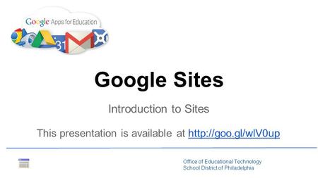 Office of Educational Technology School District of Philadelphia Introduction to Sites Google Sites This presentation is available at