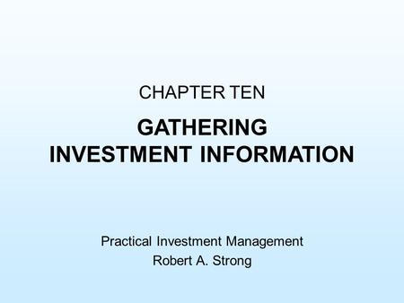 CHAPTER TEN GATHERING INVESTMENT INFORMATION Practical Investment Management Robert A. Strong.