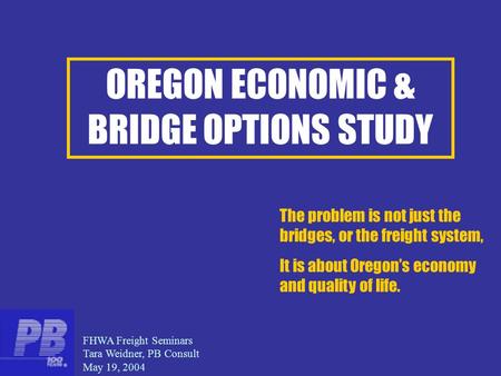 OREGON ECONOMIC & BRIDGE OPTIONS STUDY The problem is not just the bridges, or the freight system, It is about Oregon’s economy and quality of life. FHWA.