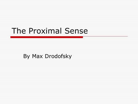 The Proximal Sense By Max Drodofsky. What is Proximity?  In order to know and understand the proximal sense, you should know what Proximity is.  Proximity.