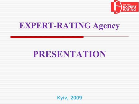 Kyiv, 2009 EXPERT-RATING Agency PRESENTATION. 2 About Expert-Rating agency History: Expert-Rating Agency Ltd was registered as a legal person in January.