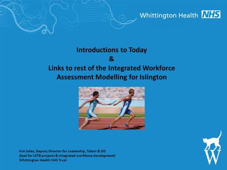 Introductions to Today & Links to rest of the Integrated Workforce Assessment Modelling for Islington Kim Sales, Deputy Director for Leadership, Talent.