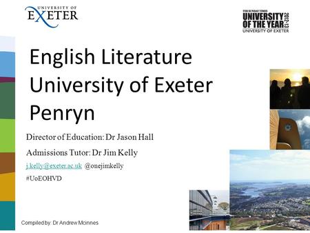 English Literature University of Exeter Penryn Compiled by: Dr Andrew Mcinnes Director of Education: Dr Jason Hall Admissions Tutor: Dr Jim Kelly