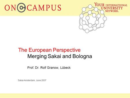 Oncampus Sakai Amsterdam, June 2007 The European Perspective Merging Sakai and Bologna Prof. Dr. Rolf Granow, Lübeck.