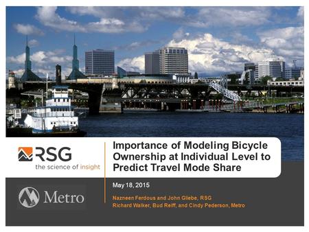 Importance of Modeling Bicycle Ownership at Individual Level to Predict Travel Mode Share May 18, 2015 Nazneen Ferdous and John Gliebe, RSG Richard Walker,