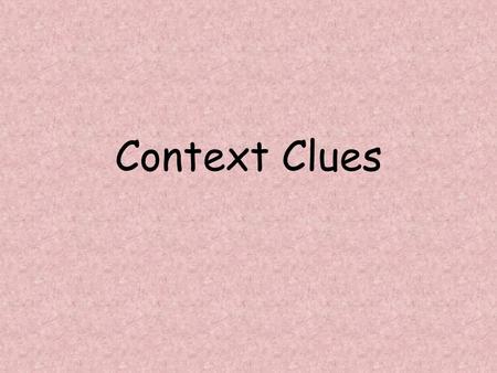 Context Clues. We are going to learn a good way to guess what a new word means. Noticing how a word is used in your reading will help you guess the word’s.