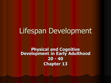 Lifespan Development Physical and Cognitive Development in Early Adulthood 20 - 40 Chapter 13.