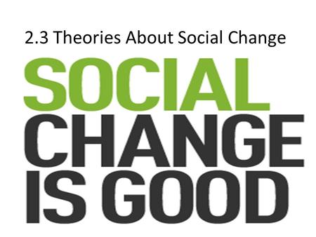 2.3 Theories About Social Change. First….. HAPPY 50 th BIRTHDAY!!!!