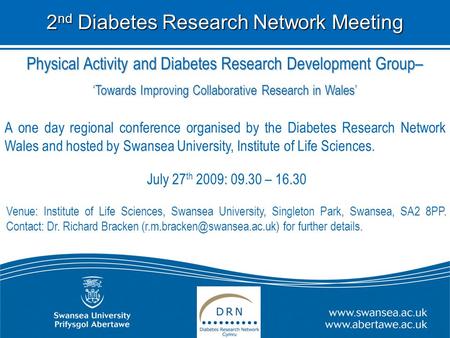 Physical Activity and Diabetes Research Development Group– ‘Towards Improving Collaborative Research in Wales’ July 27 th 2009: 09.30 – 16.30 A one day.