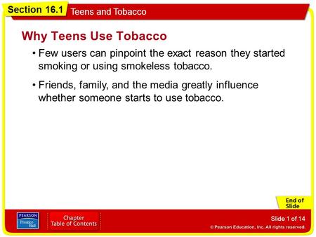 Why Teens Use Tobacco Few users can pinpoint the exact reason they started smoking or using smokeless tobacco. Friends, family, and the media greatly influence.