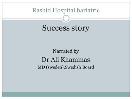 Rashid Hospital bariatric Success story Narrated by Dr Ali Khammas MD (sweden),Swedish Board.