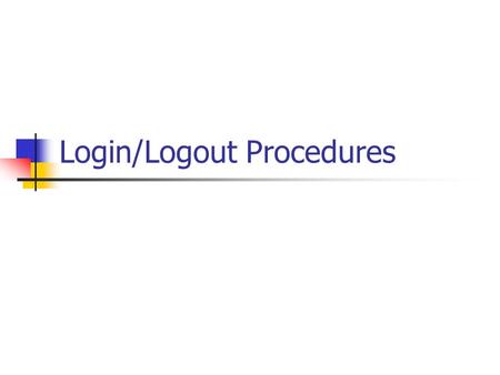 Login/Logout Procedures. Login – Windows XP Greeted by Technology Usage Agreement 1. User name text box 2-digit grad. Yr. + first initial + last name.