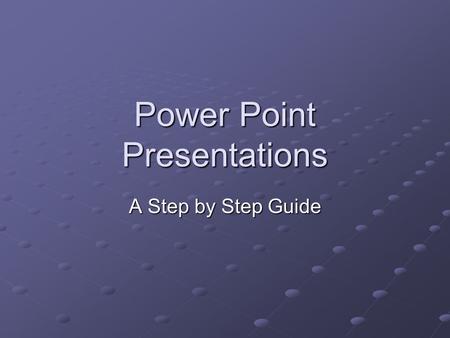 Power Point Presentations A Step by Step Guide. Contents The very first step Choosing slide layout Adding text boxes Custom Animation Changing slide design.