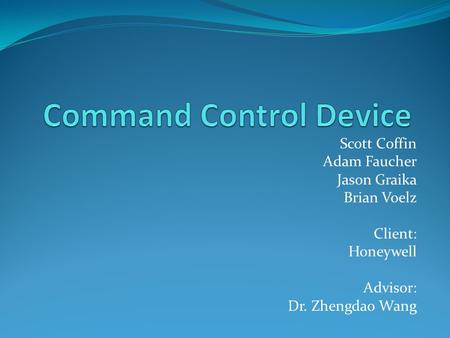 Scott Coffin Adam Faucher Jason Graika Brian Voelz Client: Honeywell Advisor: Dr. Zhengdao Wang.