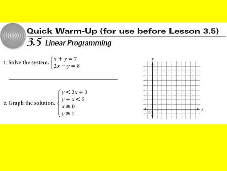 3.5 Linear Programming Objectives: Write and graph a set of constraints for a linear-programming problem. Use linear programming.