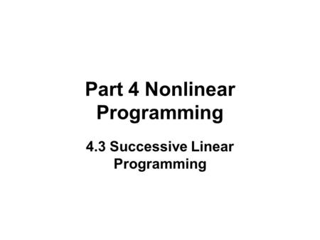 Part 4 Nonlinear Programming 4.3 Successive Linear Programming.