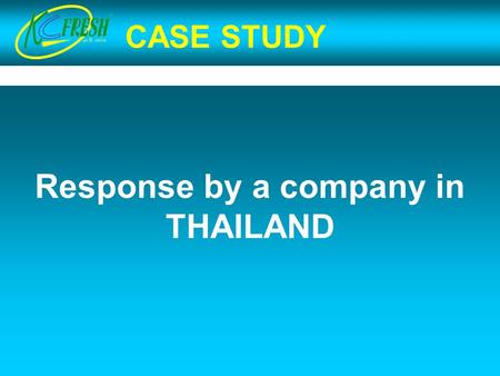 CASE STUDY Response by a company in THAILAND. CASE STUDY KAMPHAENG – SAEN COMMERCIAL CO., LTD. Established in 1993 as a packing house in Central Thailand,