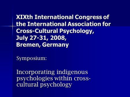 XIXth International Congress of the International Association for Cross-Cultural Psychology, July 27-31, 2008, Bremen, Germany Symposium: Incorporating.