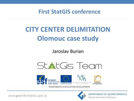 Www.geoinformatics.upol.cz CITY CENTER DELIMITATION Olomouc case study Jaroslav Burian First StatGIS conference.