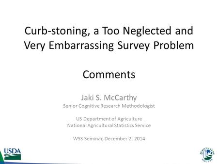 Curb-stoning, a Too Neglected and Very Embarrassing Survey Problem Comments Jaki S. McCarthy Senior Cognitive Research Methodologist US Department of Agriculture.