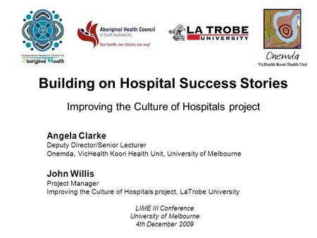 Building on Hospital Success Stories Improving the Culture of Hospitals project Angela Clarke Deputy Director/Senior Lecturer Onemda, VicHealth Koori Health.