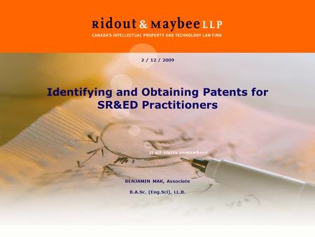 2 / 12 / 2009 Identifying and Obtaining Patents for SR&ED Practitioners BENJAMIN MAK, Associate B.A.Sc. (Eng.Sci), LL.B.