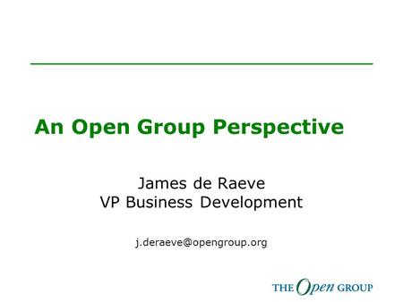 An Open Group Perspective James de Raeve VP Business Development