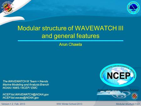 Version 1.2, Feb. 2013Modular structure 1/22WW Winter School 2013 Modular structure of WAVEWATCH III and general features Arun Chawla The WAVEWATCH III.