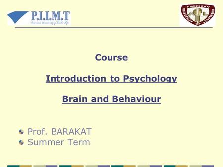 Course Introduction to Psychology Brain and Behaviour Prof. BARAKAT Summer Term.