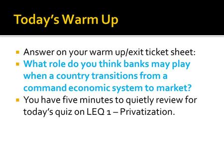  Answer on your warm up/exit ticket sheet:  What role do you think banks may play when a country transitions from a command economic system to market?