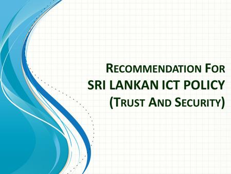 R ECOMMENDATION F OR SRI LANKAN ICT POLICY (T RUST A ND S ECURITY )