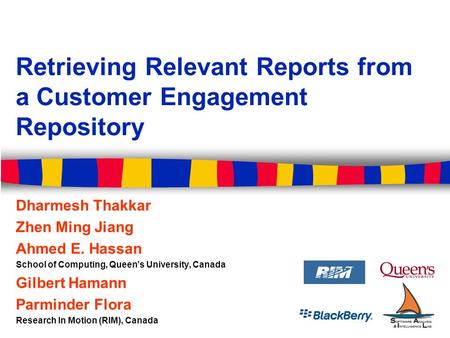 Retrieving Relevant Reports from a Customer Engagement Repository Dharmesh Thakkar Zhen Ming Jiang Ahmed E. Hassan School of Computing, Queen’s University,