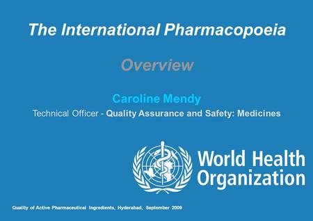 The International Pharmacopoeia Overview Caroline Mendy Technical Officer - Quality Assurance and Safety: Medicines Quality of Active Pharmaceutical Ingredients,