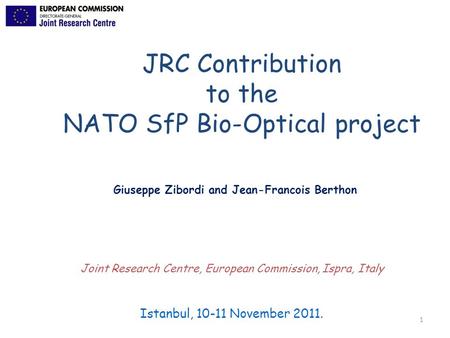 1 Istanbul, 10-11 November 2011. Joint Research Centre, European Commission, Ispra, Italy JRC Contribution to the NATO SfP Bio-Optical project Giuseppe.