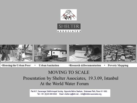 Housing the Urban Poor Urban SanitationResearch &Documentation Poverty Mapping MOVING TO SCALE Presentation by Shelter Associates, 19.3.09, Istanbul At.