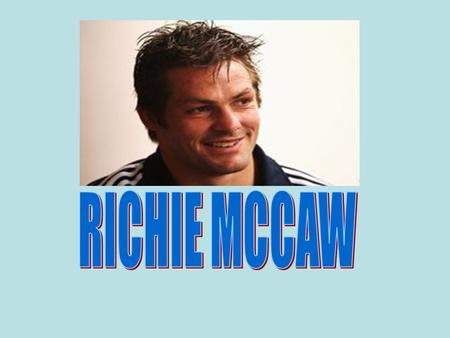 Richie McCaw was born and raised in Otago, New Zealand. Richie moved to Dunedin when he was seven and started playing rugby when he was seven as well.