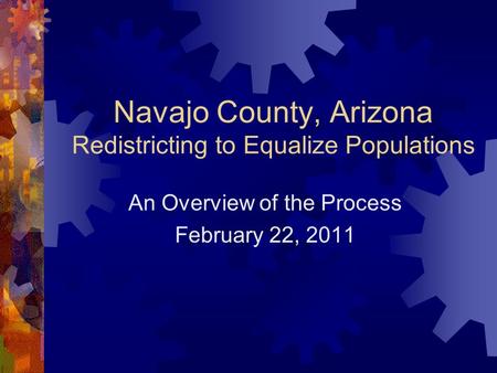 Navajo County, Arizona Redistricting to Equalize Populations An Overview of the Process February 22, 2011.