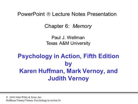 © 2000 John Wiley & Sons, Inc. Huffman/Vernoy/Vernoy: Psychology in Action 5e Psychology in Action, Fifth Edition by Karen Huffman, Mark Vernoy, and Judith.