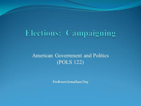 American Government and Politics (POLS 122) Professor Jonathan Day.