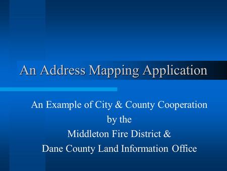 An Address Mapping Application An Example of City & County Cooperation by the Middleton Fire District & Dane County Land Information Office.