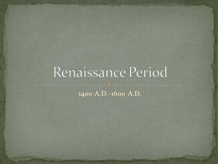 1400 A.D.–1600 A.D.. [1348-1350] Black Death 60% of the population died [1400-1600] Age of Discovery Renaissance Period [1517] Protestant Reformation.